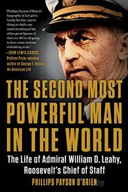 The Second Most Powerful Man in the World: The Life of Admiral William D. Leahy, Roosevelt's Chief of Staff