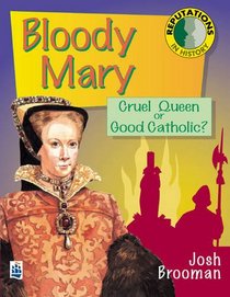 Bloody Mary: Cruel Queen or Good Catholic?: Set of 6 (Reputations in History)
