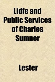 Lidfe and Public Services of Charles Sumner