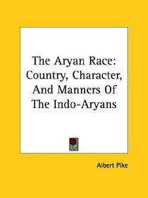 The Aryan Race: Country, Character, and Manners of the Indo-aryans