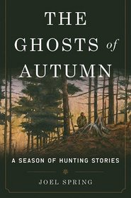 The Ghosts of Autumn: A Season of Hunting Stories