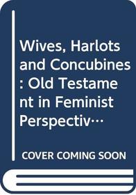 Wives, Harlots and Concubines: Old Testament in Feminist Perspective