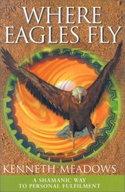 Where Eagles Fly: A Shamanic Way to Personal Fulfilment (Craft of Life)
