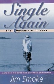 Single Again: The Uncertain Journey: Hope for Widowed and Divorced Christians