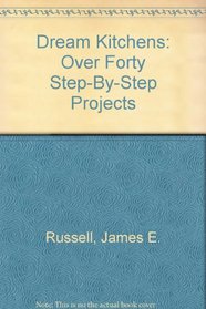 Dream Kitchens: Over Forty Step-By-Step Projects