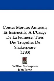 Contes Moraux Amusans Et Instructifs, A L'Usage De La Jeunesse, Tires Des Tragedies De Shakespeare (1783) (French Edition)