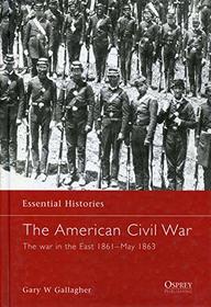 The War in the East 1861 - May 1863 (Essential Histories The American Civil War)