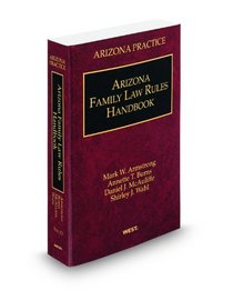 Arizona Family Law Rules Handbook, 2009 ed. (Vol. 13, Arizona Practice Series)