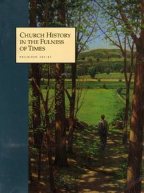 Church History in the Fullness of Times: Religion 341-343: the History of the Church of Jesus Christ of Latter-day Saints (32502)