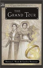 The Grand Tour: Being a Revelation of Matters of High Confidentiality and Greatest Importance, Including Extracts from the Intimate Diary of a Noblewoman and the Sworn Testimony of a Lady of Quality (Cecelia and Kate, Bk 2)
