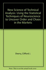 The New Science of Technical Analysis: Using the Statistical Techniques of Neuroscience to Uncover Order and Chaos in the Markets