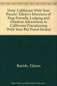 Doin' California With Your Pooch!: Eileen's Directory of Dog-Friendly Lodging and Outdoor Adventures in California (Vacationing With Your Pet Travel Series)