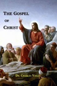 The Gospel Of Christ: The Message Of The Gospels, Acts And Romans (Volume 1)
