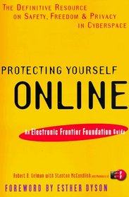 Protecting Yourself Online: The Definitive Resource on Safety, Freedom, and Privacy in Cyberspace