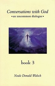 Conversations with God: An Uncommon Dialogue (Book 3)