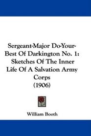 Sergeant-Major Do-Your-Best Of Darkington No. 1: Sketches Of The Inner Life Of A Salvation Army Corps (1906)