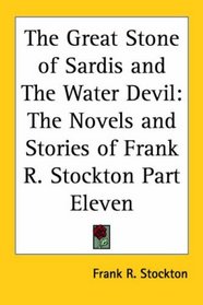 The Great Stone of Sardis and the Water Devil: The Novels and Stories of Frank R. Stockton Part Eleven