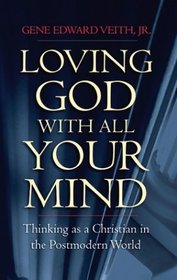 Loving God With All Your Mind: Thinking as a Christian in the Postmodern World