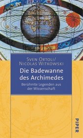 Die Badewanne des Archimedes. Berühmte Legenden aus der Wissenschaft.