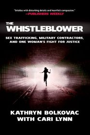 The Whistleblower: Sex Trafficking, Military Contractors, and One Woman's Fight for Justice