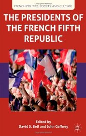 The Presidents of the French Fifth Republic (French Politics, Society and Culture)