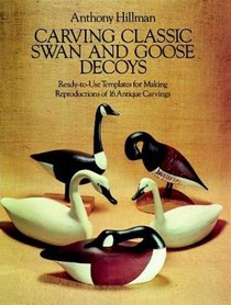 Carving Classic Swan and Goose Decoys : Ready-to-Use Templates for Making Reproductions of 16 Antique Carvings
