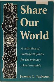 Share Our World: A Collection of Multi-faith Fables for the Primary School Assembly