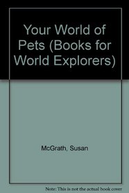 Your World of Pets (Books for World Explorers Series 6, No 4)