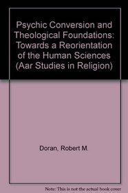 Psychic Conversion and Theological Foundations: Toward a Reorientation of the Human Sciences (Aar Studies in Religion)