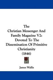 The Christian Messenger And Family Magazine V2: Devoted To The Dissemination Of Primitive Christianity (1846)