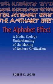 Alphabet Effect: A Media Ecology Understanding of the Making of Western Civilization (Hampton Press Communication Series)
