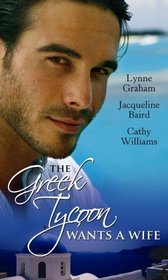 The Greek Tycoon Wants a Wife: The Greek's Chosen Wife / Bought by the Greek Tycoon / The Greek's Forbidden Bride