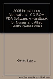 2005 Intravenous Medications - CD-ROM PDA Software: A Handbook for Nurses and Allied Health Professionals