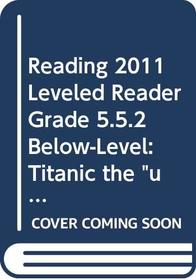 READING 2011 LEVELED READER GRADE 5.5.2 BELOW-LEVEL:TITANIC THE         