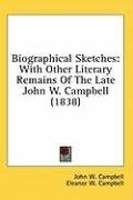 Biographical Sketches: With Other Literary Remains Of The Late John W. Campbell (1838)