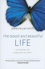 The Good and Beautiful Life: Putting on the Character of Christ (Apprentice, Bk 2)