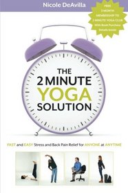 The 2 Minute Yoga Solution: FAST and EASY Stress and Back Pain Relief for ANYONE at ANYTIME