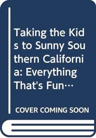 Taking the Kids to Sunny Southern California: Everything That's Fun to Do and See for Kids-And Parents Too! (Taking the Kids)