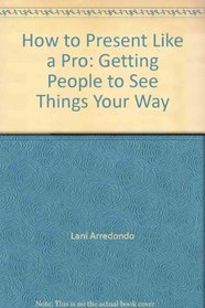 How to Present Like a Pro: Getting People to See Things Your Way