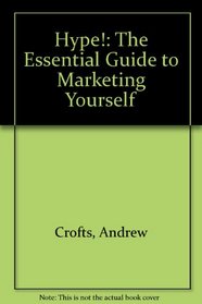 Hype!: The Essential Guide to Marketing Yourself