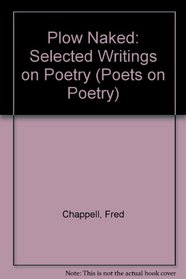 Plow Naked: Selected Writings on Poetry (Poets on Poetry)