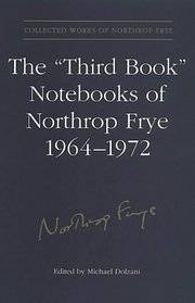 The 'Third Book' Notebooks of Northrop Frye, 1964-1972: The Critical Comedy (Collected Works of Northrop Frye)