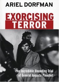 Exorcising Terror: The Incredible Unending Trial of Augusto Pinochet