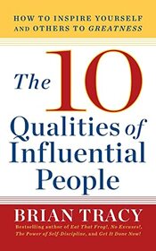 10 Qualities of Influential People: How to Inspire Yourself and Others to Greatnes