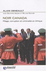 Noir Canada : Pillage, corruption et criminalit en Afrique