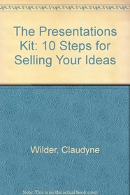 The Presentations Kit: 10 Steps for Selling Your Ideas