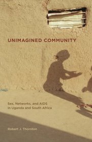 Unimagined Community: Sex, Networks, and AIDS in Uganda and South Africa (California Series in Public Anthropology)