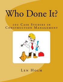 Who Done It?: 101 Case Studies in Construction Management