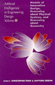 Artificial Intelligence in Engineering Design, Volume 2: Volume II: Models of Innovative Design, Reasoning About Physical Systems, And Reasoning About Geometry