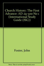 Church History: The First Advance: AD 29-500 No 1 (International Study Guide (ISG))